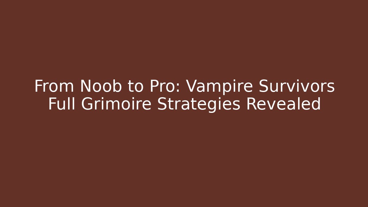 From Noob to Pro: Vampire Survivors Full Grimoire Strategies Revealed