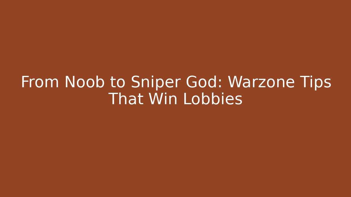 From Noob to Sniper God: Warzone Tips That Win Lobbies