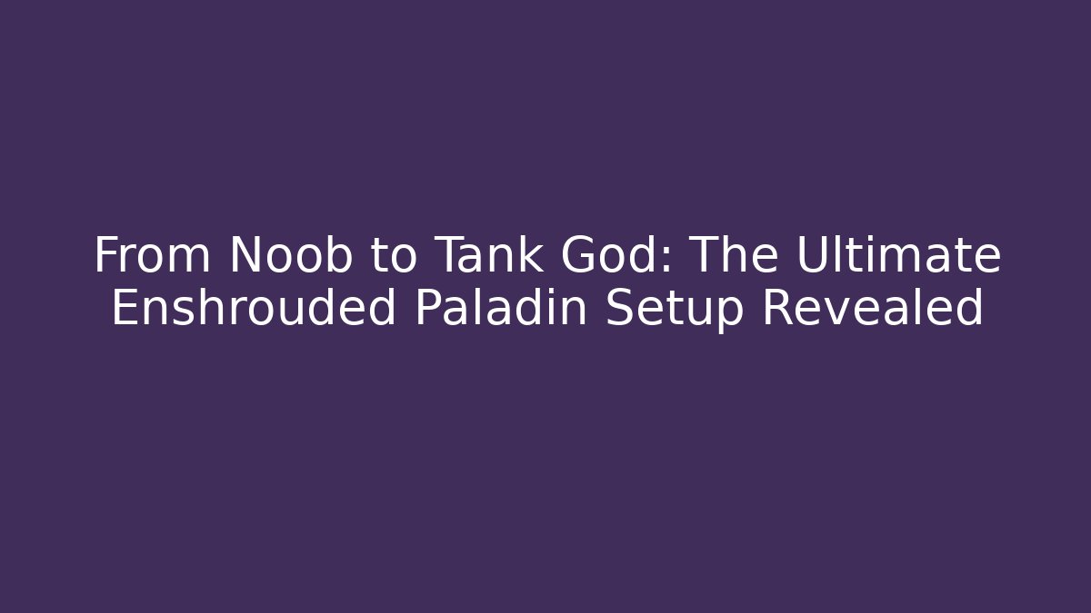 From Noob to Tank God: The Ultimate Enshrouded Paladin Setup Revealed