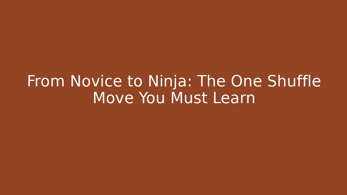 From Novice to Ninja: The One Shuffle Move You Must Learn