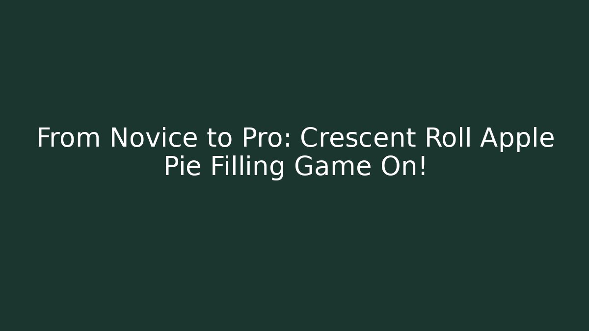 From Novice to Pro: Crescent Roll Apple Pie Filling Game On! - Felix Cat Insurance