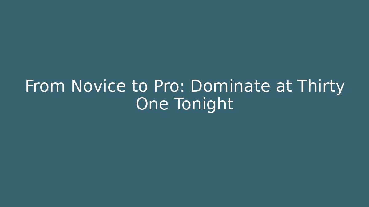 From Novice to Pro: Dominate at Thirty One Tonight