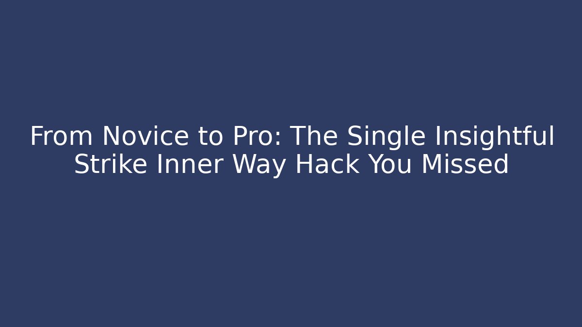 From Novice to Pro: The Single Insightful Strike Inner Way Hack You Missed