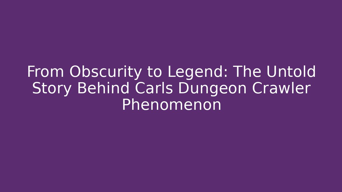 From Obscurity to Legend: The Untold Story Behind Carls Dungeon Crawler Phenomenon