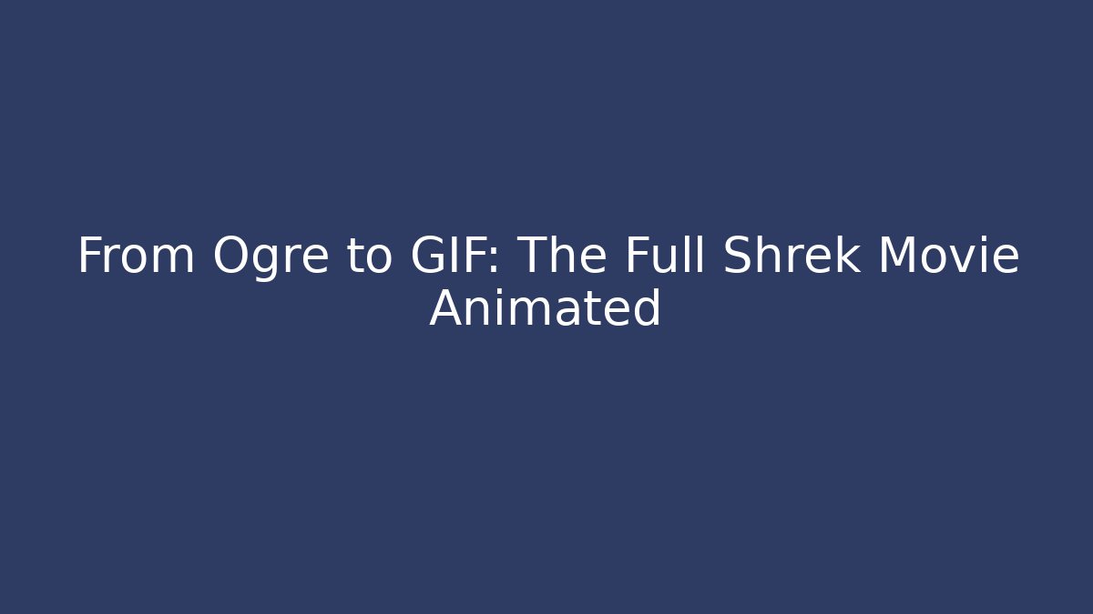 From Ogre to GIF: The Full Shrek Movie Animated