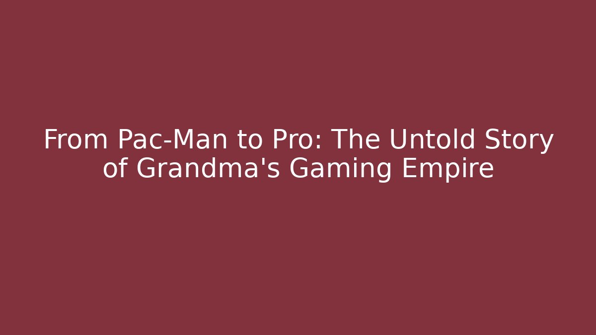 From Pac-Man to Pro: The Untold Story of Grandma’s Gaming Empire