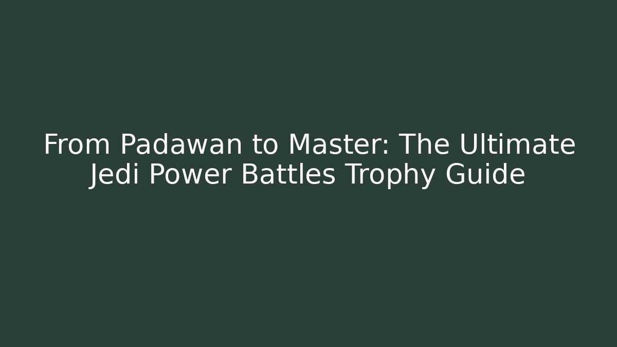 From Padawan to Master: The Ultimate Jedi Power Battles Trophy Guide