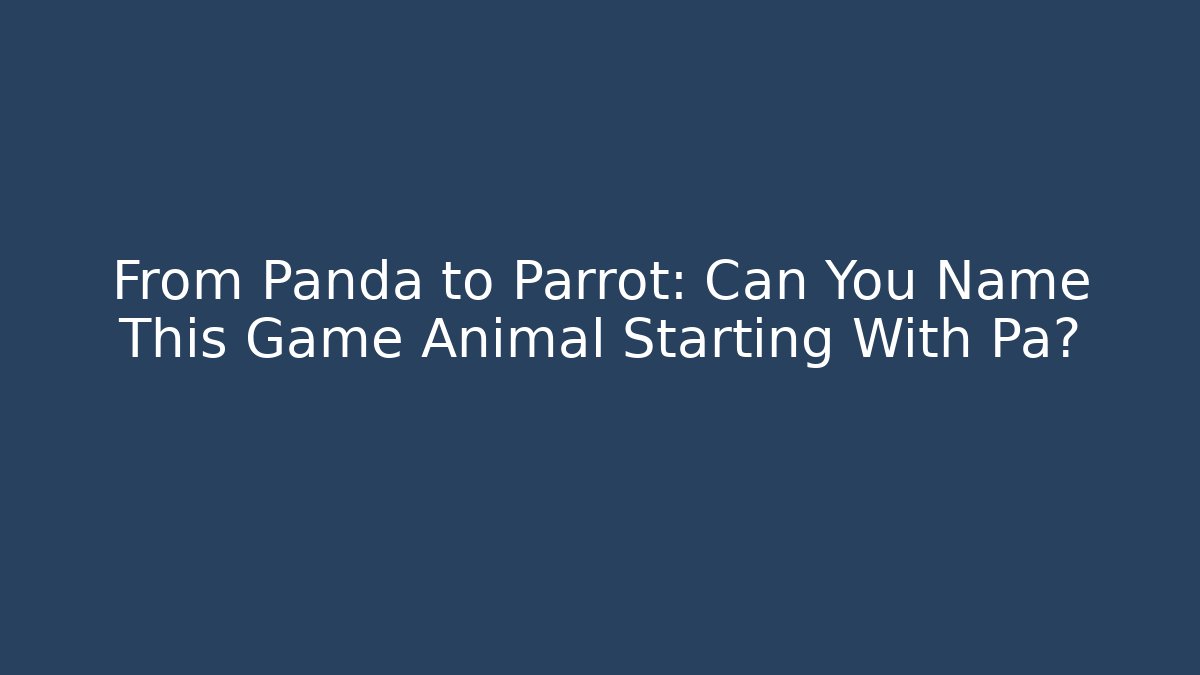 From Panda to Parrot: Can You Name This Game Animal Starting With Pa? - Felix Cat Insurance