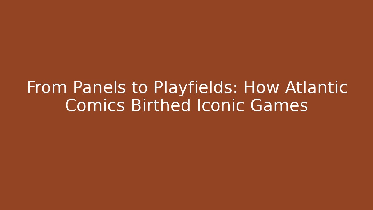 From Panels to Playfields: How Atlantic Comics Birthed Iconic Games