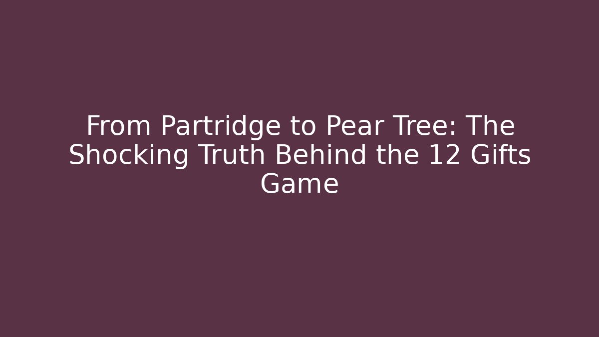 From Partridge to Pear Tree: The Shocking Truth Behind the 12 Gifts Game