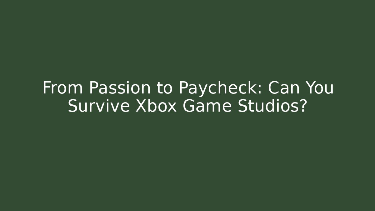 From Passion to Paycheck: Can You Survive Xbox Game Studios?