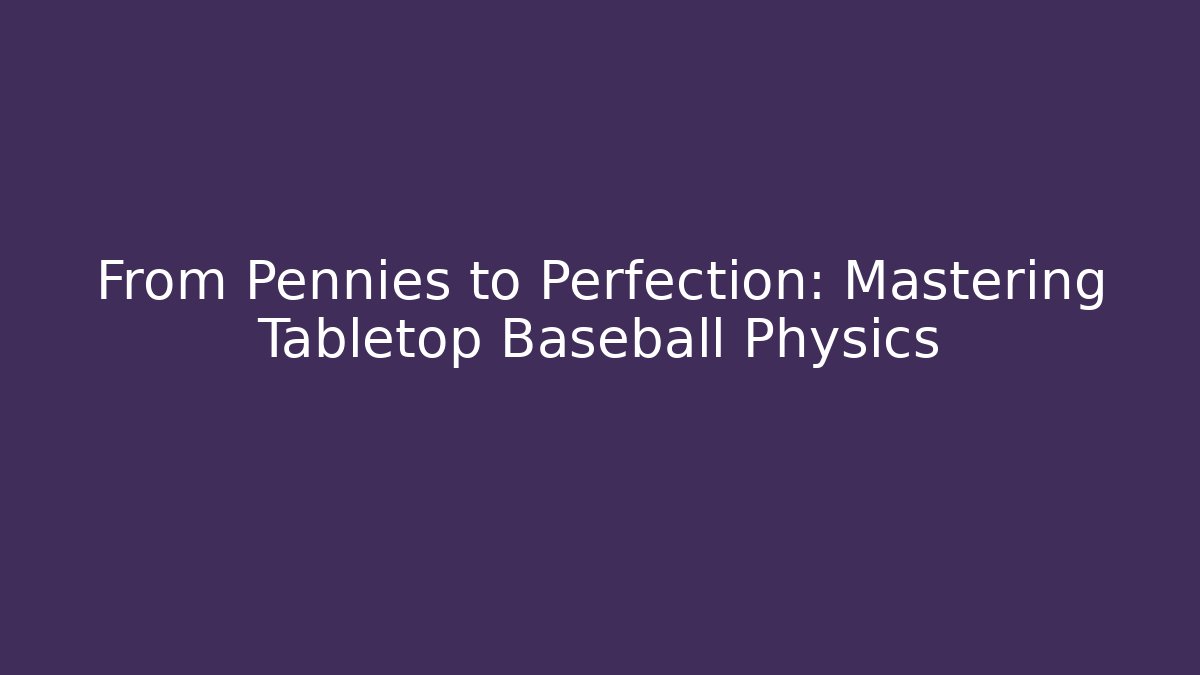 From Pennies to Perfection: Mastering Tabletop Baseball Physics