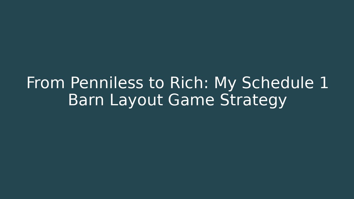 From Penniless to Rich: My Schedule 1 Barn Layout Game Strategy