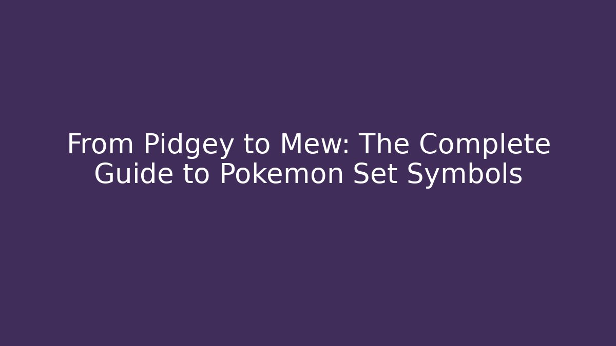 From Pidgey to Mew: The Complete Guide to Pokémon Set Symbols