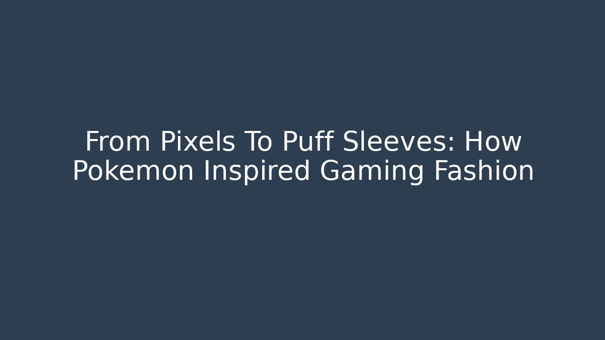 From Pixels To Puff Sleeves: How Pokémon Inspired Gaming Fashion