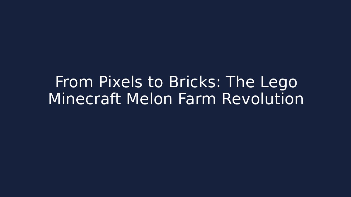 From Pixels to Bricks: The Lego Minecraft Melon Farm Revolution