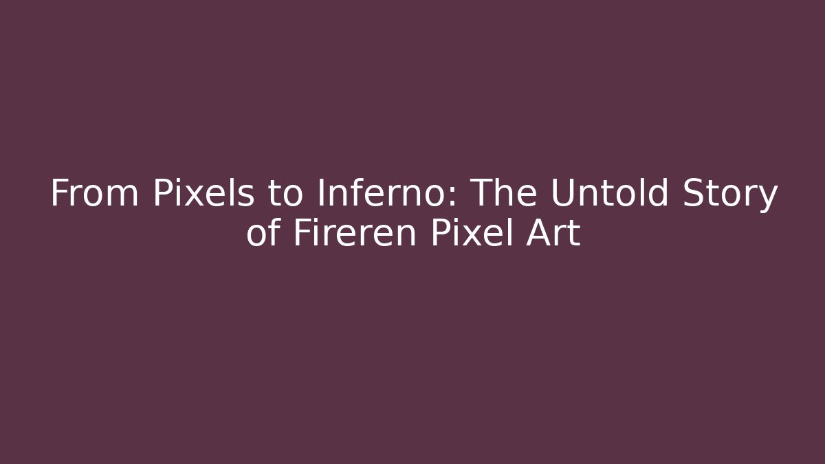 From Pixels to Inferno: The Untold Story of Fireren Pixel Art