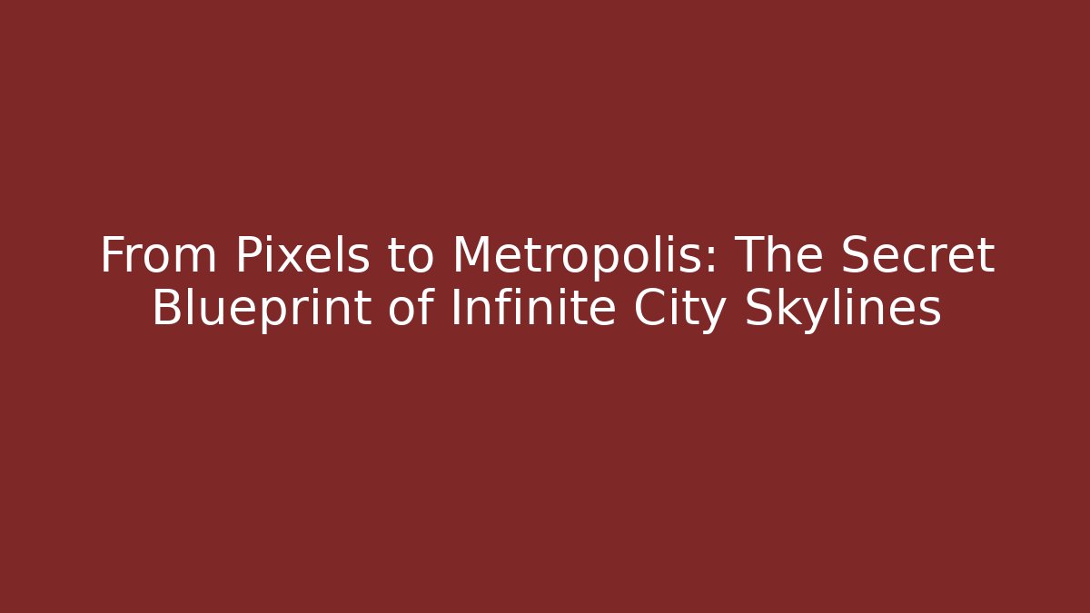 From Pixels to Metropolis: The Secret Blueprint of Infinite City Skylines