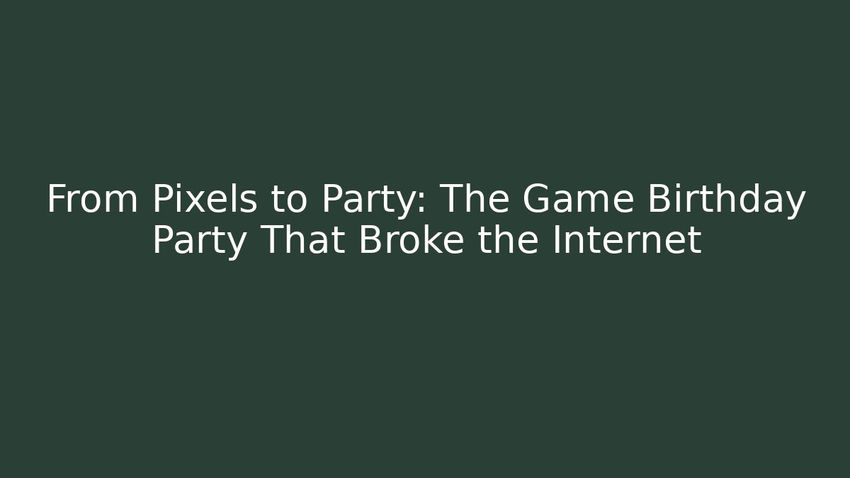 From Pixels to Party: The Game Birthday Party That Broke the Internet