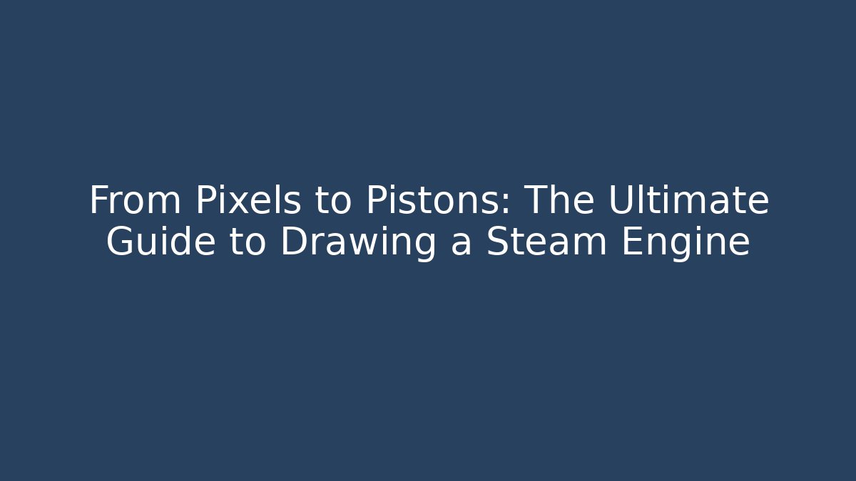 From Pixels to Pistons: The Ultimate Guide to Drawing a Steam Engine