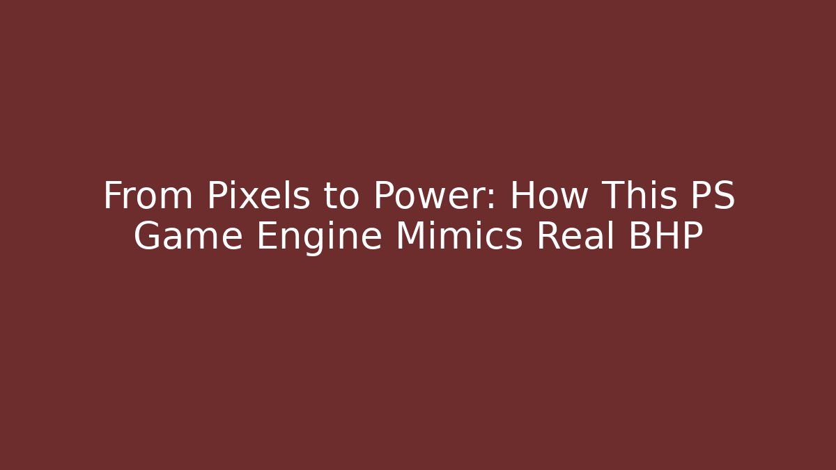 From Pixels to Power: How This PS Game Engine Mimics Real BHP - Felix Cat Insurance