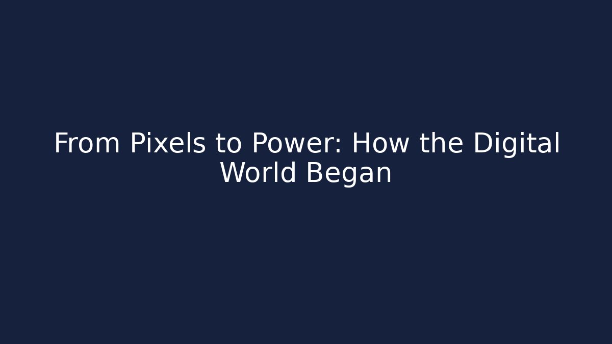 From Pixels to Power: How the Digital World Began