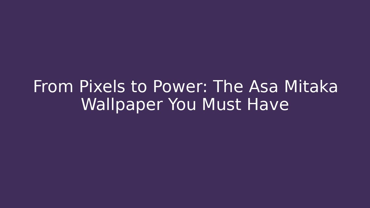 From Pixels to Power: The Asa Mitaka Wallpaper You Must Have