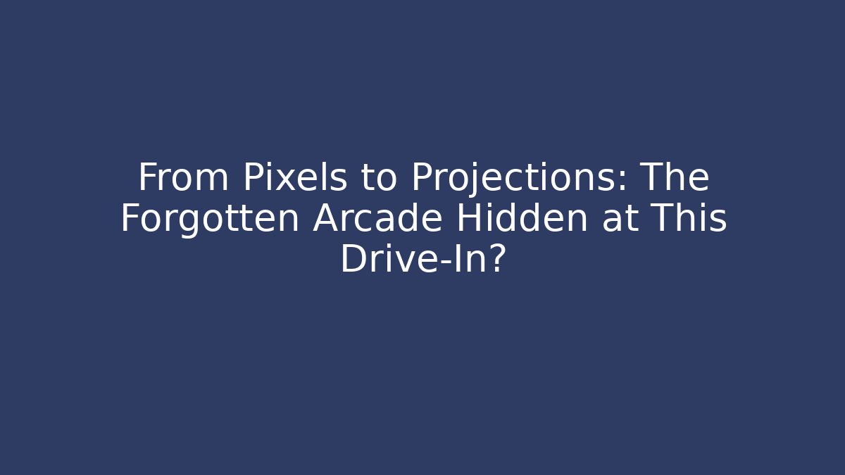 From Pixels to Projections: The Forgotten Arcade Hidden at This Drive-In?