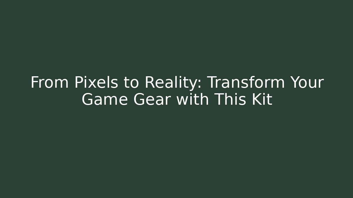 From Pixels to Reality: Transform Your Game Gear with This Kit