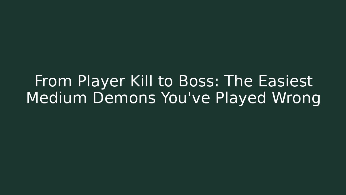 From Player Kill to Boss: The Easiest Medium Demons You've Played Wrong