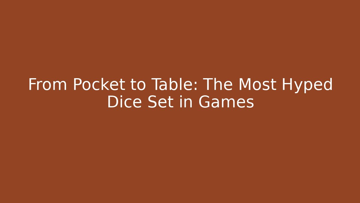 From Pocket to Table: The Most Hyped Dice Set in Games