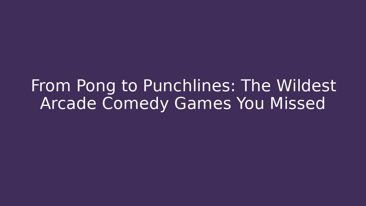 From Pong to Punchlines: The Wildest Arcade Comedy Games You Missed