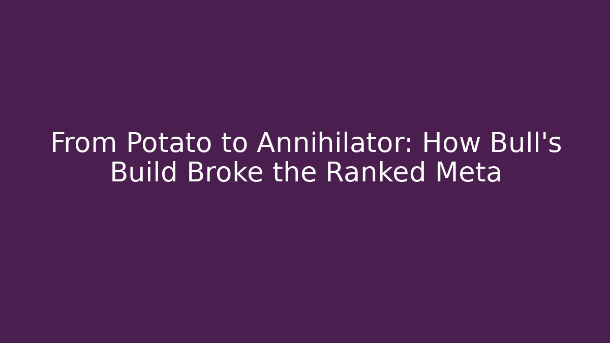 From Potato to Annihilator: How Bull's Build Broke the Ranked Meta