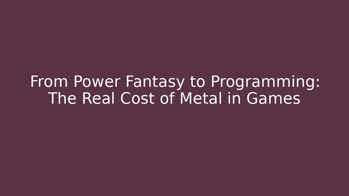 From Power Fantasy to Programming: The Real Cost of Metal in Games