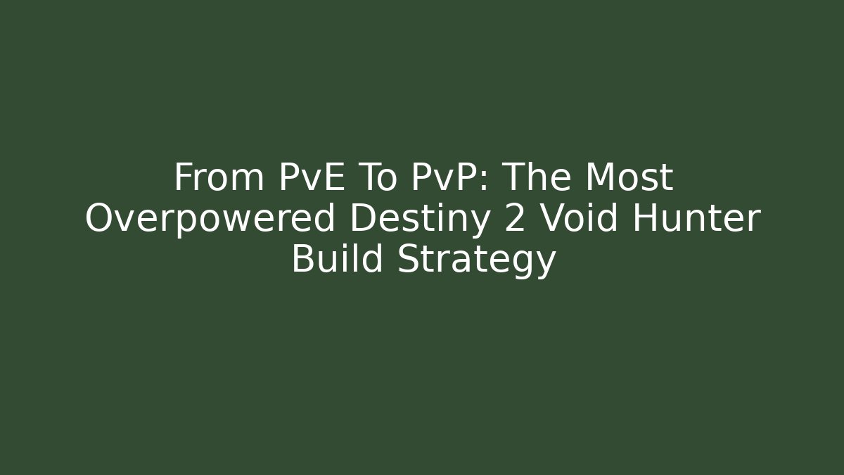 From PvE To PvP: The Most Overpowered Destiny 2 Void Hunter Build Strategy
