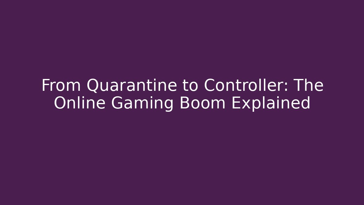 From Quarantine to Controller: The Online Gaming Boom Explained - Felix Cat Insurance