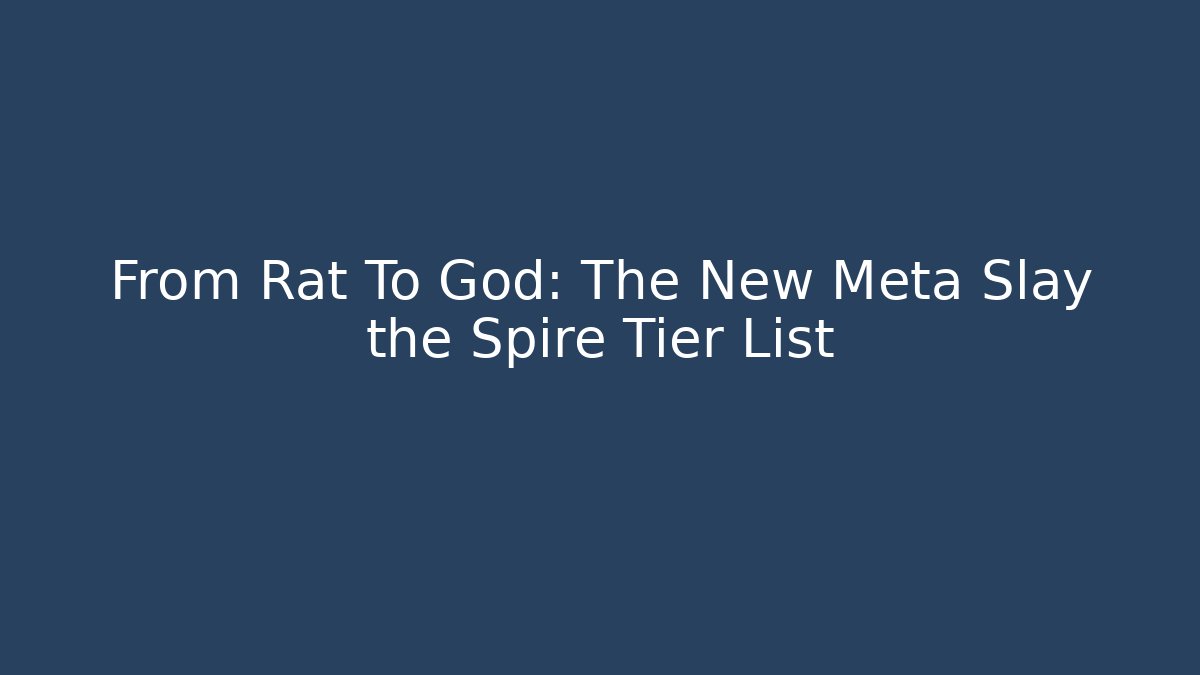 From Rat To God: The New Meta Slay the Spire Tier List