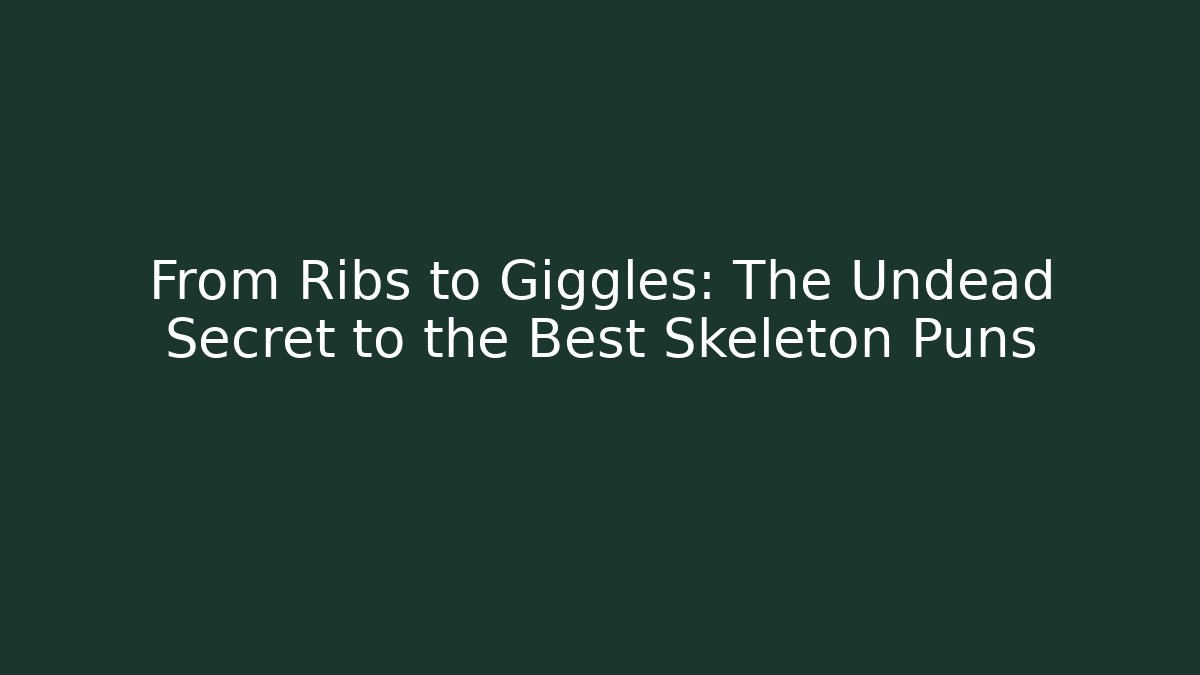 From Ribs to Giggles: The Undead Secret to the Best Skeleton Puns