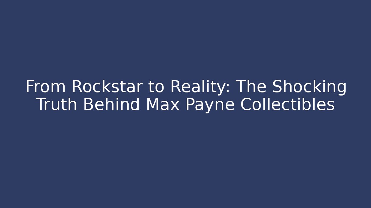 From Rockstar to Reality: The Shocking Truth Behind Max Payne Collectibles - Felix Cat Insurance
