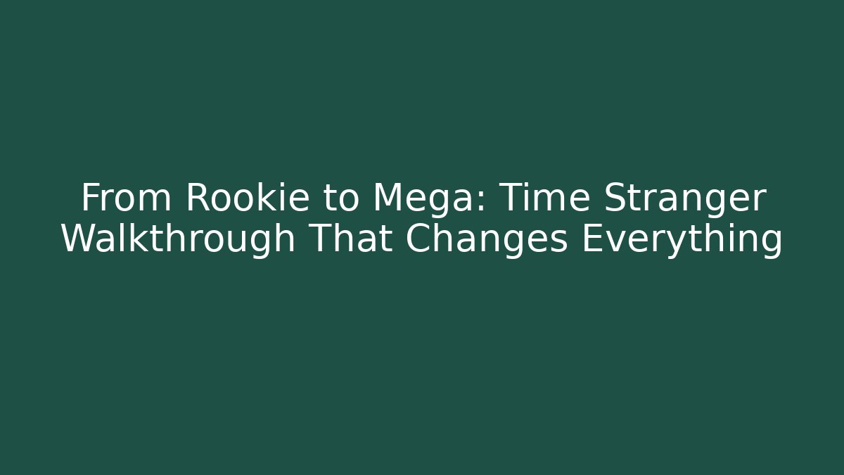 From Rookie to Mega: Time Stranger Walkthrough That Changes Everything