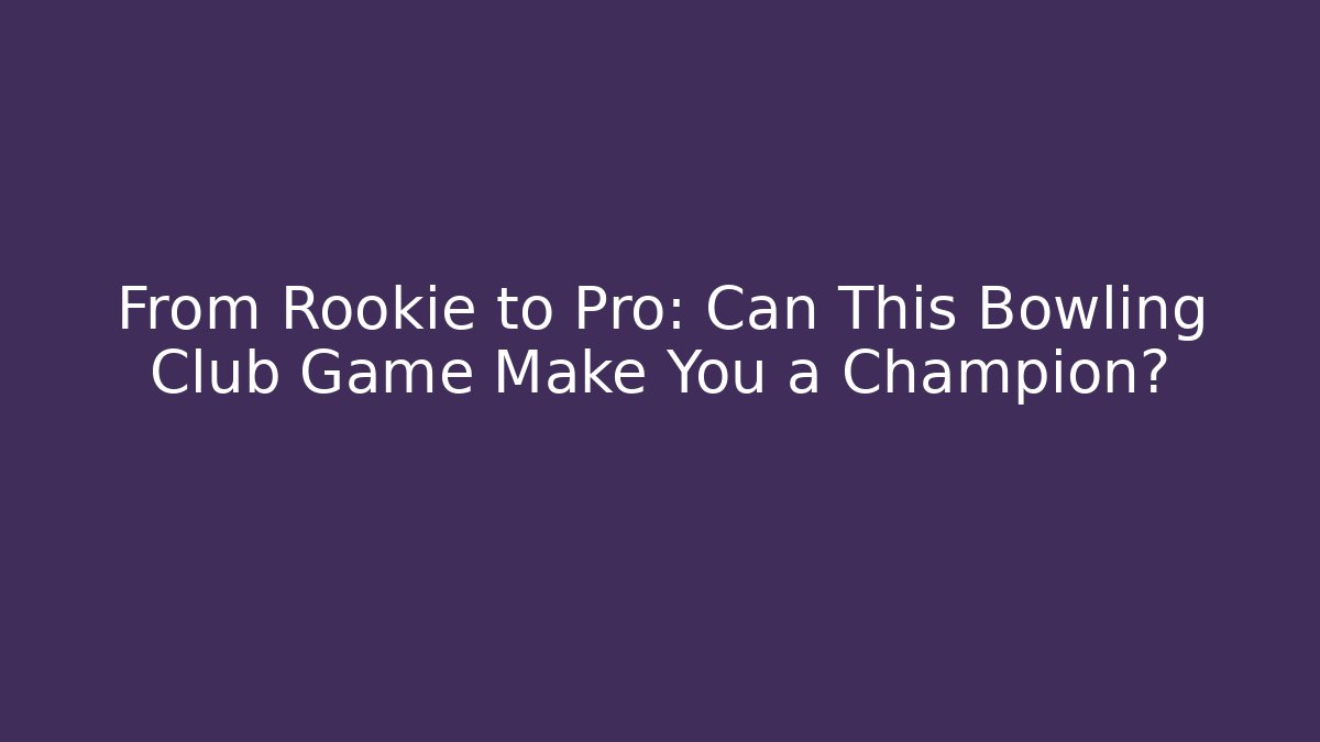 From Rookie to Pro: Can This Bowling Club Game Make You a Champion?