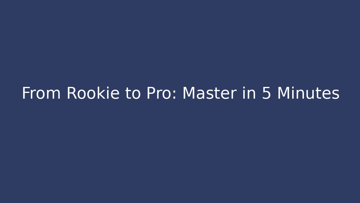 From Rookie to Pro: Master in 5 Minutes