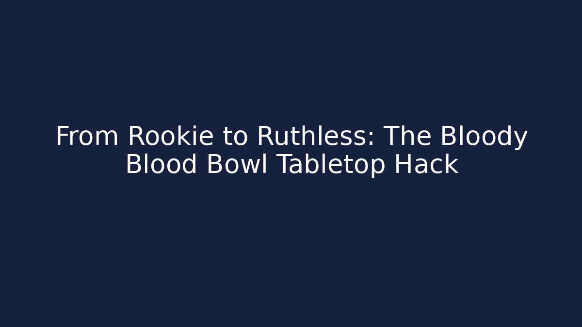From Rookie to Ruthless: The Bloody Blood Bowl Tabletop Hack
