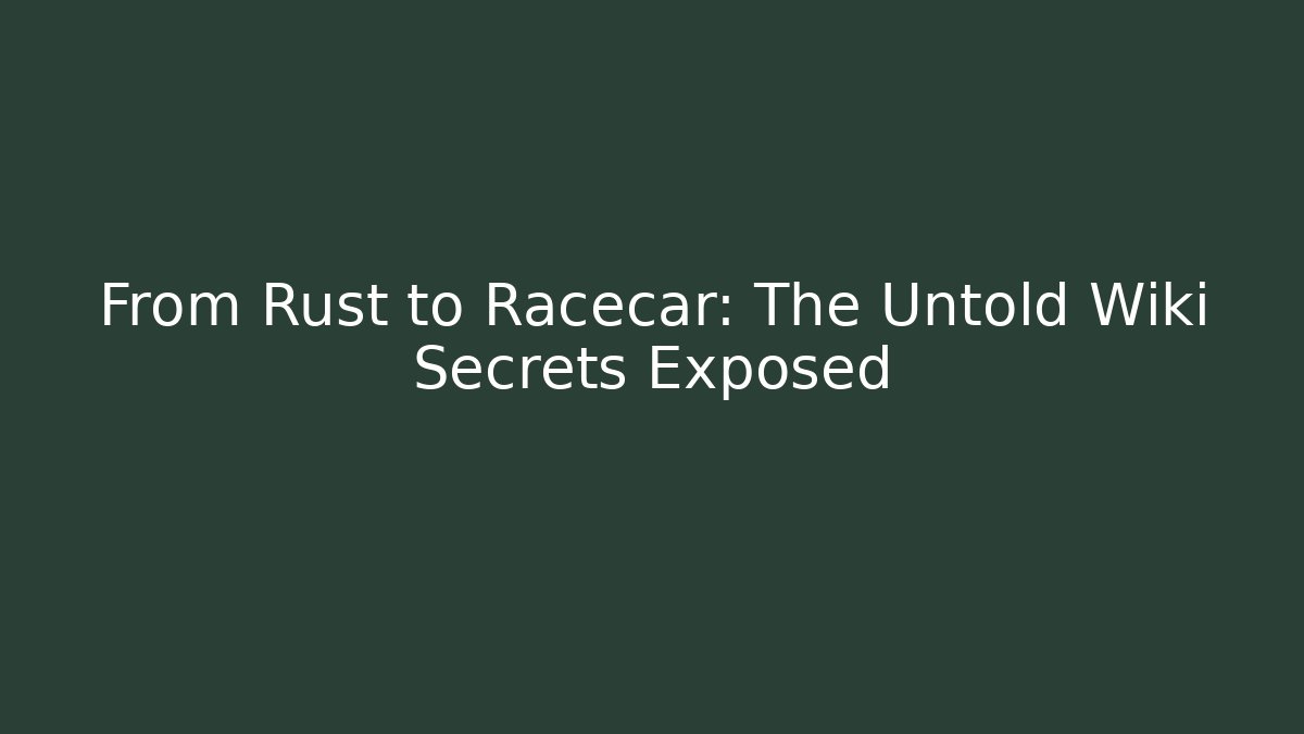 From Rust to Racecar: The Untold Wiki Secrets Exposed - Felix Cat Insurance