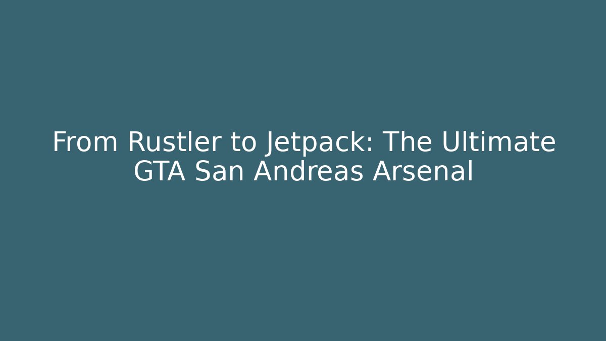 From Rustler to Jetpack: The Ultimate GTA San Andreas Arsenal