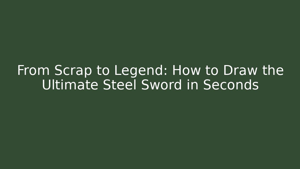 From Scrap to Legend: How to Draw the Ultimate Steel Sword in Seconds
