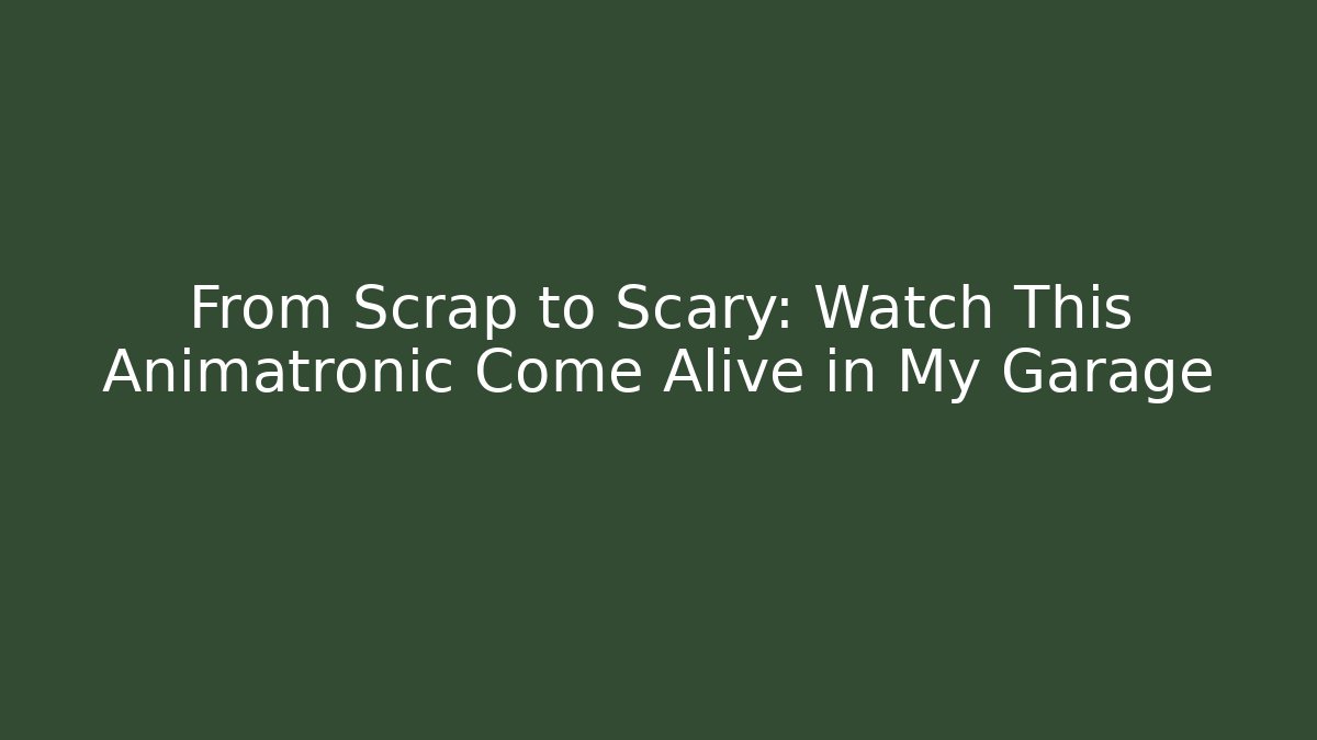 From Scrap to Scary: Watch This Animatronic Come Alive in My Garage