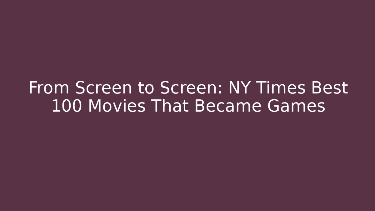 From Screen to Screen: NY Times Best 100 Movies That Became Games
