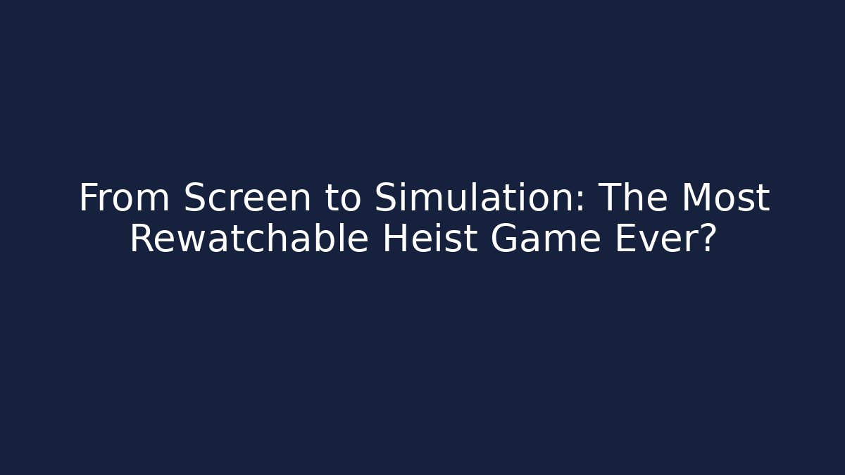 From Screen to Simulation: The Most Rewatchable Heist Game Ever?