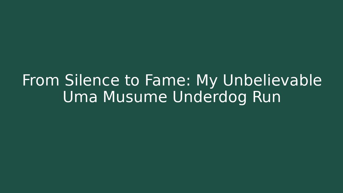 From Silence to Fame: My Unbelievable Uma Musume Underdog Run